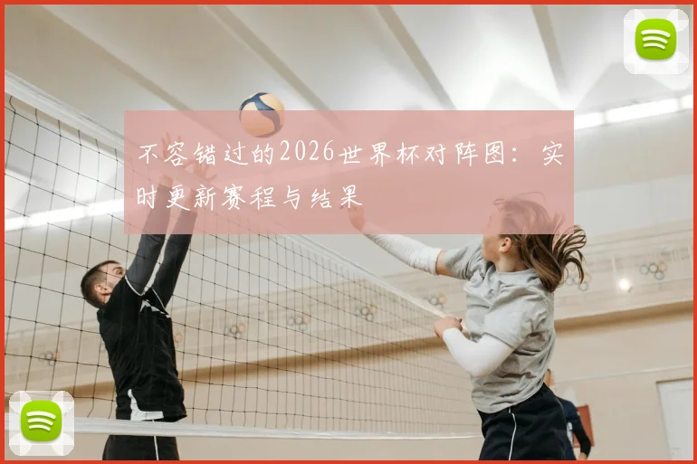 不容错过的2026世界杯对阵图：实时更新赛程与结果