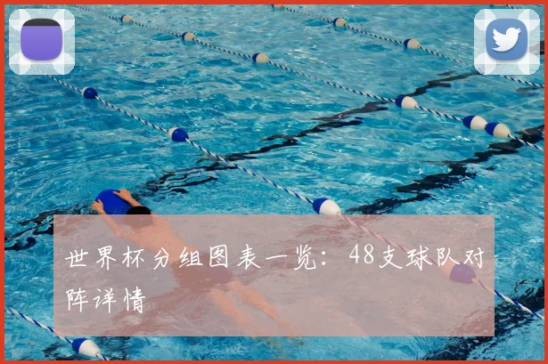 世界杯分组图表一览:48支球队对阵详情