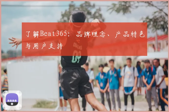 了解Beat365：品牌理念、产品特色与用户支持