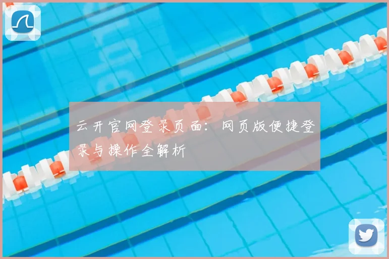 云开官网登录页面：网页版便捷登录与操作全解析